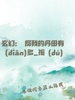 玄幻：開局我的丹田有點(diǎn)多