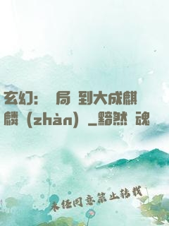 玄幻：開局簽到大成麒麟戰(zhàn)體