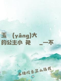 玉勢養(yǎng)大的公主小說免費閱讀