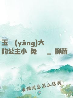 玉勢養(yǎng)大的公主小說免費閱讀