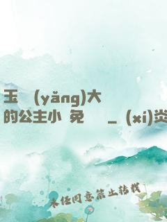 玉勢養(yǎng)大的公主小說免費閱讀