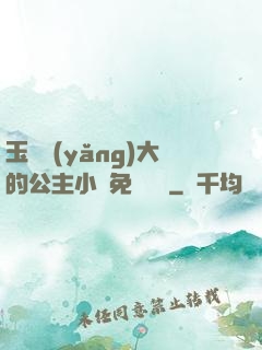 玉勢養(yǎng)大的公主小說免費閱讀
