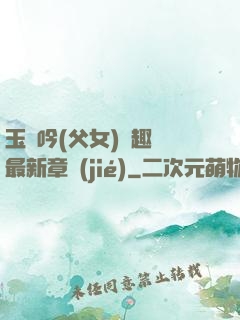 玉壺吟(父女)筆趣閣最新章節(jié)