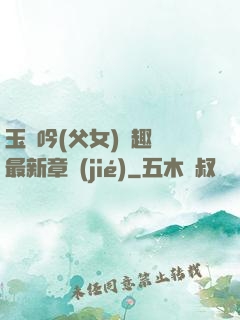 玉壺吟(父女)筆趣閣最新章節(jié)