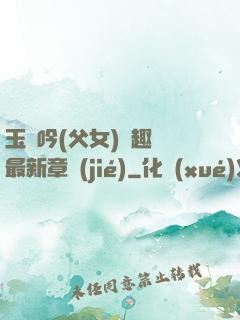 玉壺吟(父女)筆趣閣最新章節(jié)