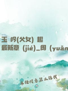 玉壺吟(父女)筆趣閣最新章節(jié)