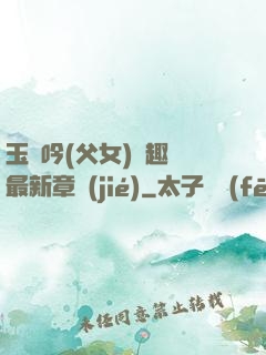 玉壺吟(父女)筆趣閣最新章節(jié)