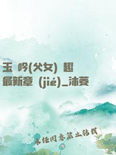 玉壺吟(父女)筆趣閣最新章節(jié)