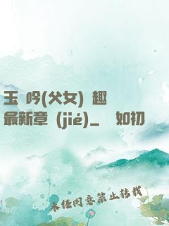 玉壺吟(父女)筆趣閣最新章節(jié)