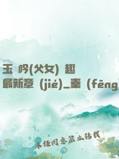 玉壺吟(父女)筆趣閣最新章節(jié)