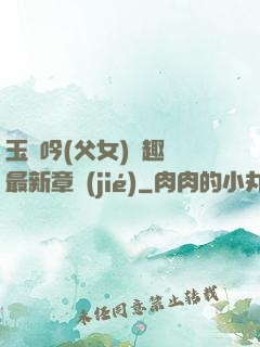 玉壺吟(父女)筆趣閣最新章節(jié)