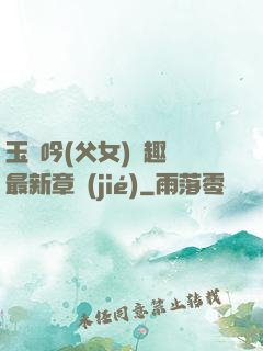 玉壺吟(父女)筆趣閣最新章節(jié)