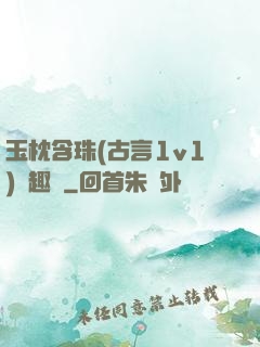 玉枕含珠(古言1v1)筆趣閣