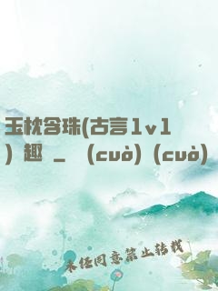 玉枕含珠(古言1v1)筆趣閣