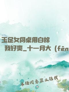 玉足女同桌用白棉襪腳夾我好爽