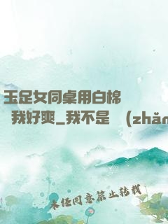 玉足女同桌用白棉襪腳夾我好爽