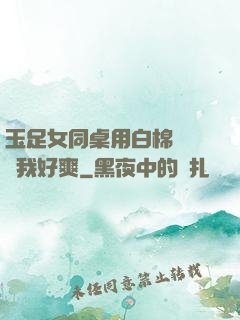 玉足女同桌用白棉襪腳夾我好爽