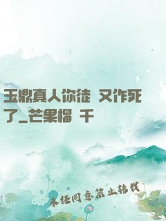 玉鼎真人你徒兒又作死了