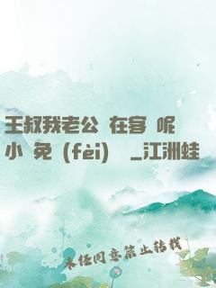 王叔我老公還在客廳呢小說免費(fèi)閱讀