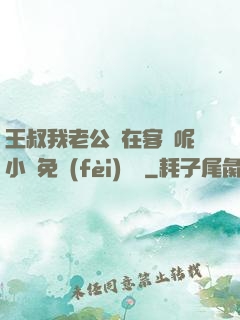 王叔我老公還在客廳呢小說免費(fèi)閱讀