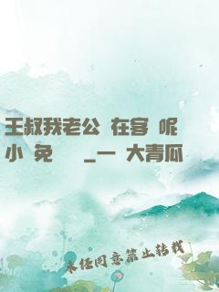王叔我老公還在客廳呢小說免費閱讀