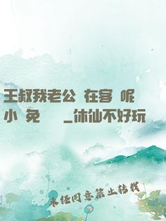 王叔我老公還在客廳呢小說免費閱讀