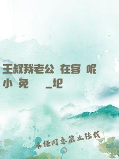 王叔我老公還在客廳呢小說免費閱讀