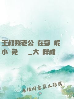 王叔我老公還在客廳呢小說免費閱讀