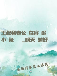 王叔我老公還在客廳呢小說免費閱讀