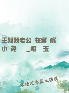 王叔我老公還在客廳呢小說免費閱讀