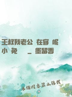 王叔我老公還在客廳呢小說免費閱讀