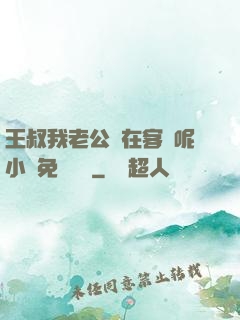 王叔我老公還在客廳呢小說免費閱讀