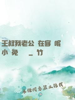 王叔我老公還在客廳呢小說免費閱讀