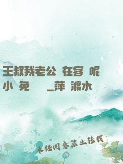 王叔我老公還在客廳呢小說免費閱讀