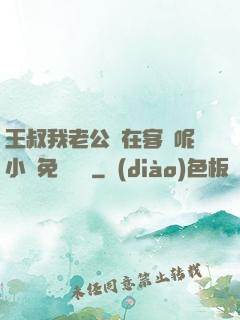 王叔我老公還在客廳呢小說免費閱讀