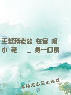 王叔我老公還在客廳呢小說免費閱讀