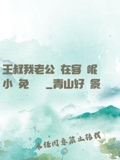 王叔我老公還在客廳呢小說免費閱讀