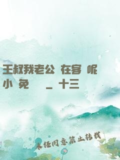 王叔我老公還在客廳呢小說免費閱讀