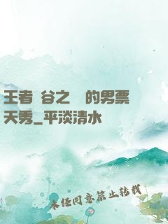 王者峽谷之撿來的男票天秀