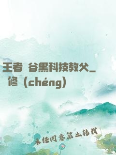 王者峽谷黑科技教父