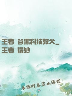 王者峽谷黑科技教父