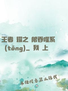 王者榮耀之無限吞噬系統(tǒng)