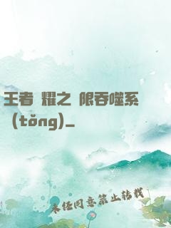 王者榮耀之無限吞噬系統(tǒng)