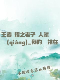 王者榮耀之老子懟人就變強(qiáng)