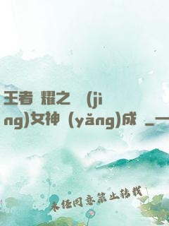 王者榮耀之電競(jìng)女神養(yǎng)成記