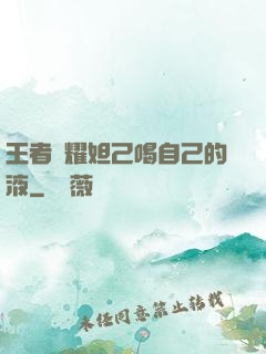 王者榮耀妲己喝自己的液