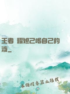 王者榮耀妲己喝自己的液
