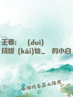 王者：從對(duì)抗路開(kāi)始