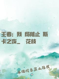 王者：我開局阻止奧斯卡之夜