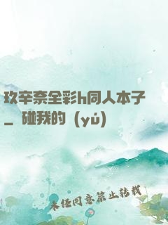 玖辛奈全彩h同人本子